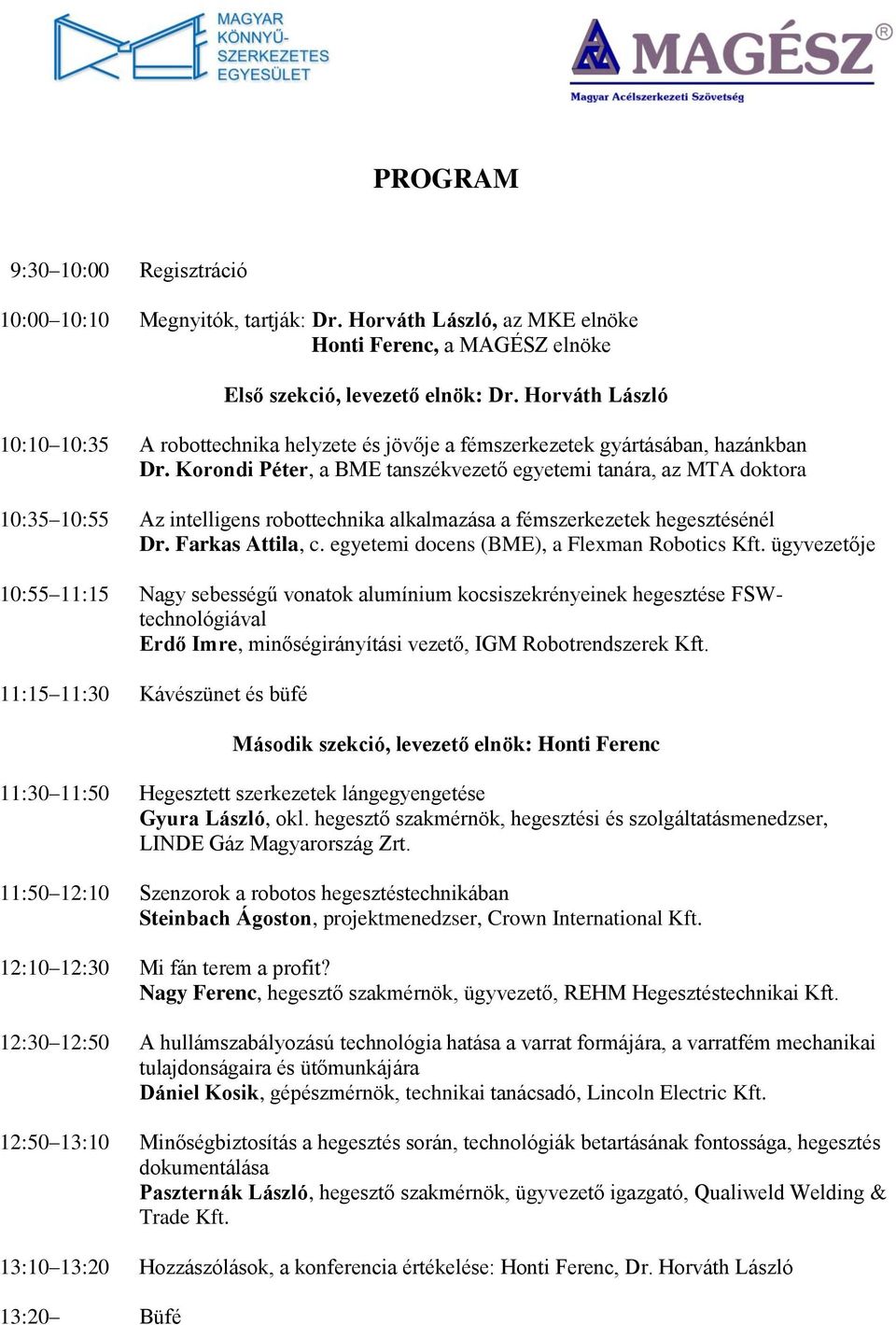 Korondi Péter, a BME tanszékvezető egyetemi tanára, az MTA doktora 10:35 10:55 Az intelligens robottechnika alkalmazása a fémszerkezetek hegesztésénél Dr. Farkas Attila, c.