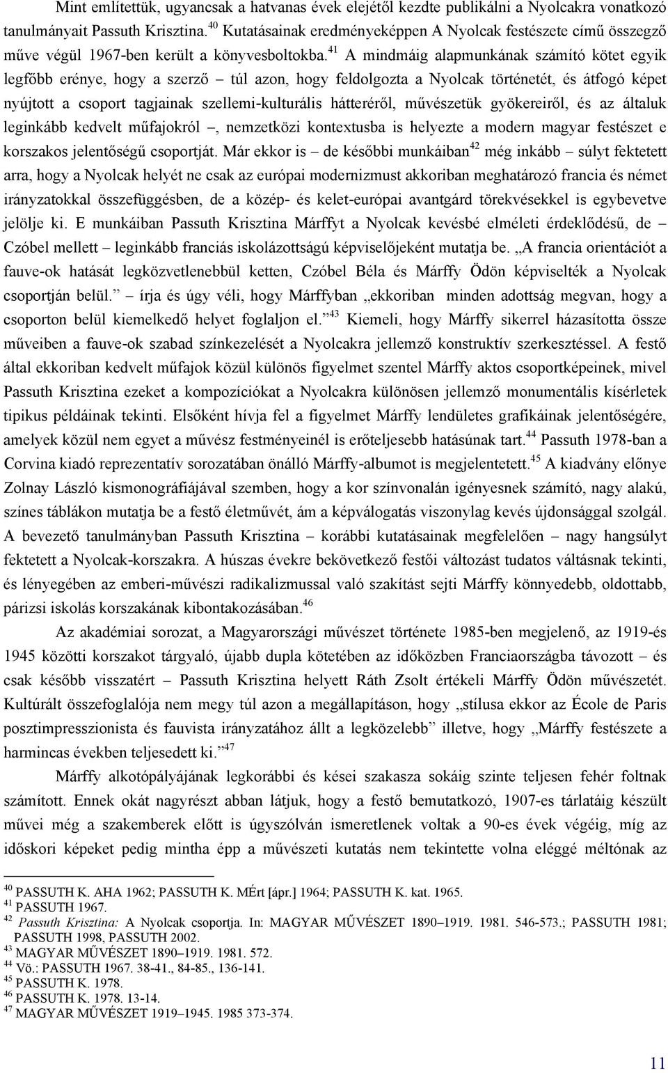41 A mindmáig alapmunkának számító kötet egyik legfőbb erénye, hogy a szerző túl azon, hogy feldolgozta a Nyolcak történetét, és átfogó képet nyújtott a csoport tagjainak szellemi-kulturális
