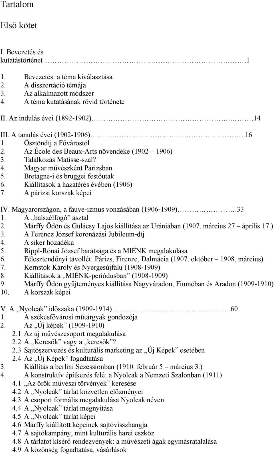 Magyar művészként Párizsban 5. Bretagne-i és bruggei festőutak 6. Kiállítások a hazatérés évében (1906) 7. A párizsi korszak képei IV. Magyarországon, a fauve-izmus vonzásában (1906-1909).33 1.