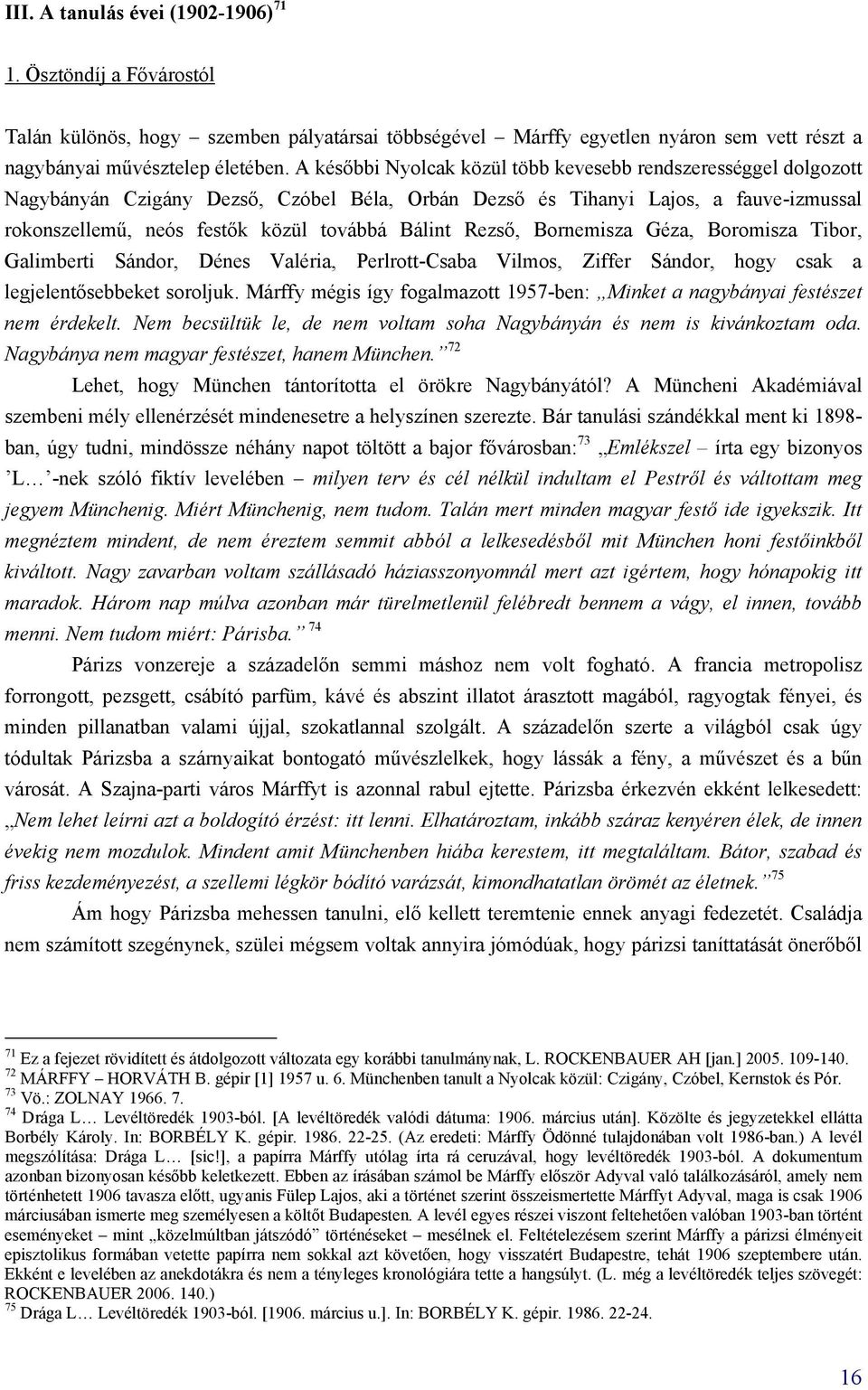 Rezső, Bornemisza Géza, Boromisza Tibor, Galimberti Sándor, Dénes Valéria, Perlrott-Csaba Vilmos, Ziffer Sándor, hogy csak a legjelentősebbeket soroljuk.