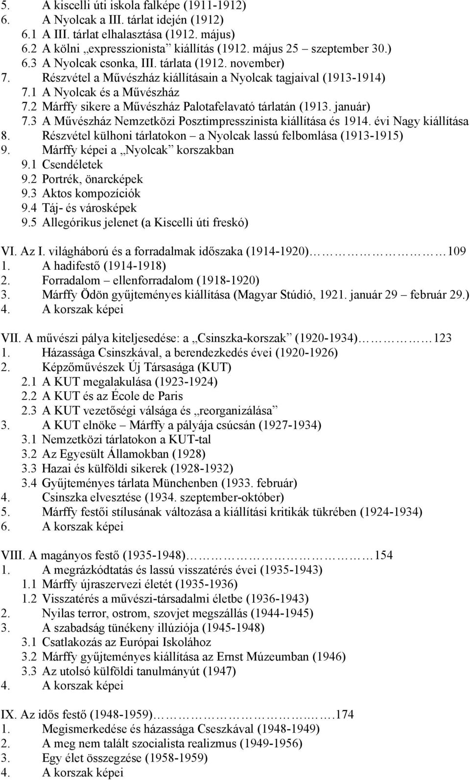 2 Márffy sikere a Művészház Palotafelavató tárlatán (1913. január) 7.3 A Művészház Nemzetközi Posztimpresszinista kiállítása és 1914. évi Nagy kiállítása 8.