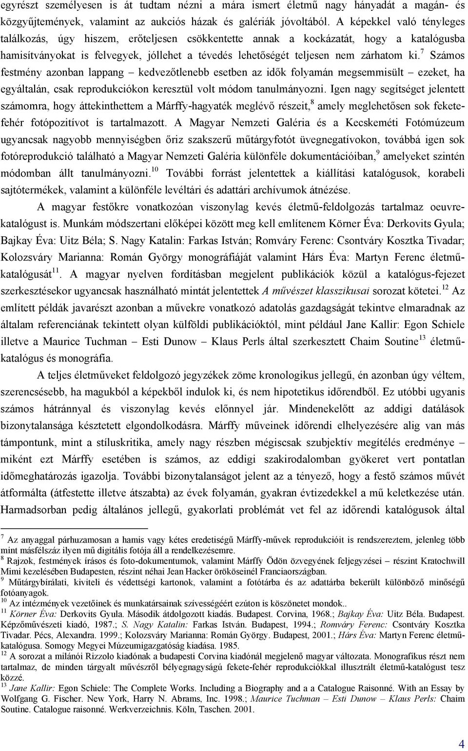 7 Számos festmény azonban lappang kedvezőtlenebb esetben az idők folyamán megsemmisült ezeket, ha egyáltalán, csak reprodukciókon keresztül volt módom tanulmányozni.