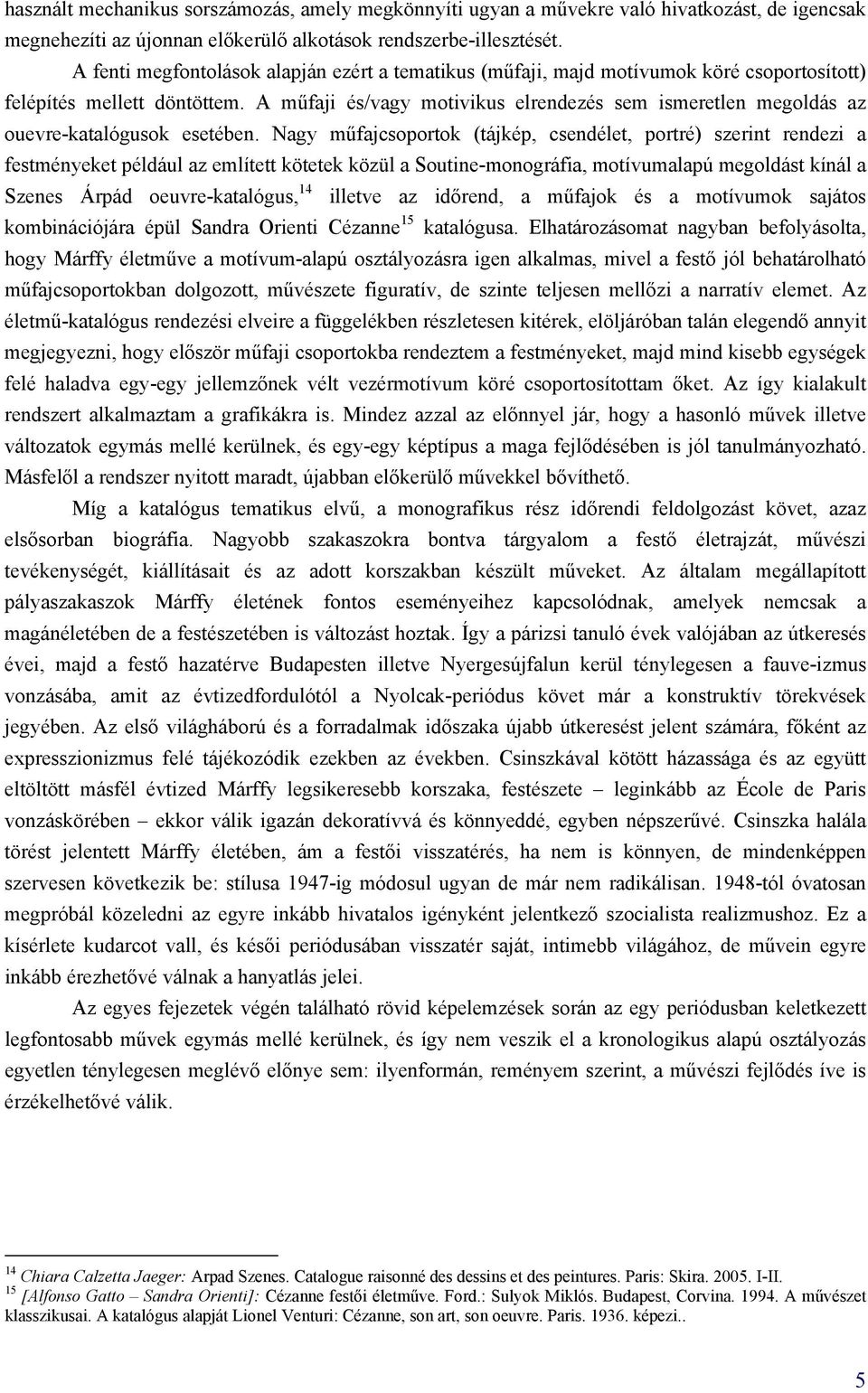 A műfaji és/vagy motivikus elrendezés sem ismeretlen megoldás az ouevre-katalógusok esetében.