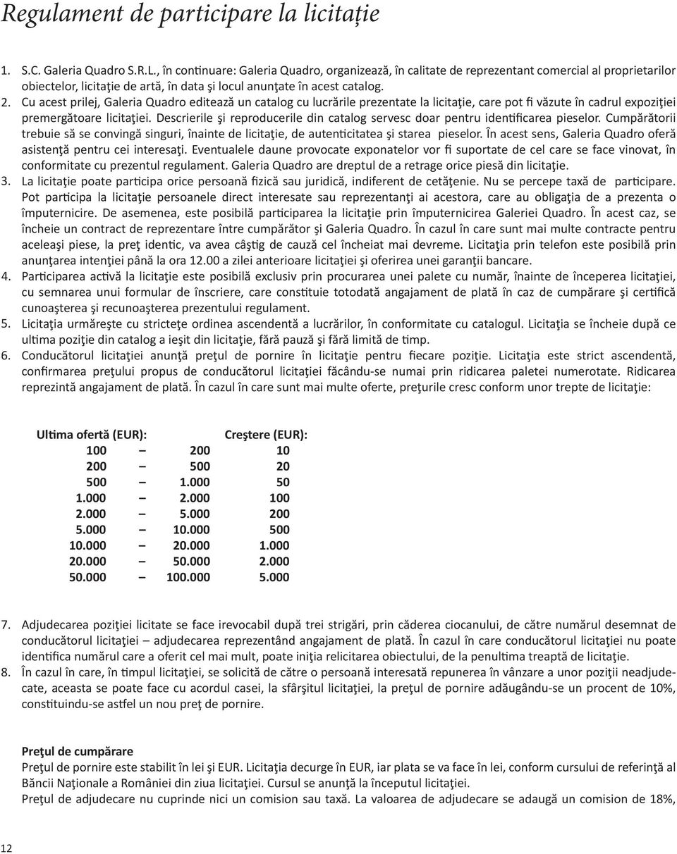 Cu acest prilej, Galeria Quadro editează un catalog cu lucrările prezentate la licitaţie, care pot fi văzute în cadrul expoziţiei premergătoare licitaţiei.