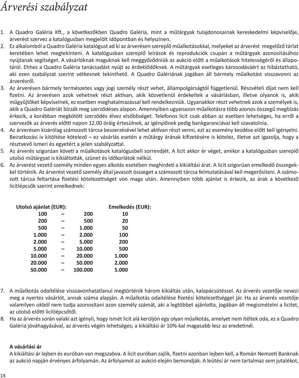 Ez alkalomból a Quadro Galéria katalógust ad ki az árverésen szereplő műalkotásokkal, melyeket az árverést megelőző tárlat keretében lehet megtekinteni.