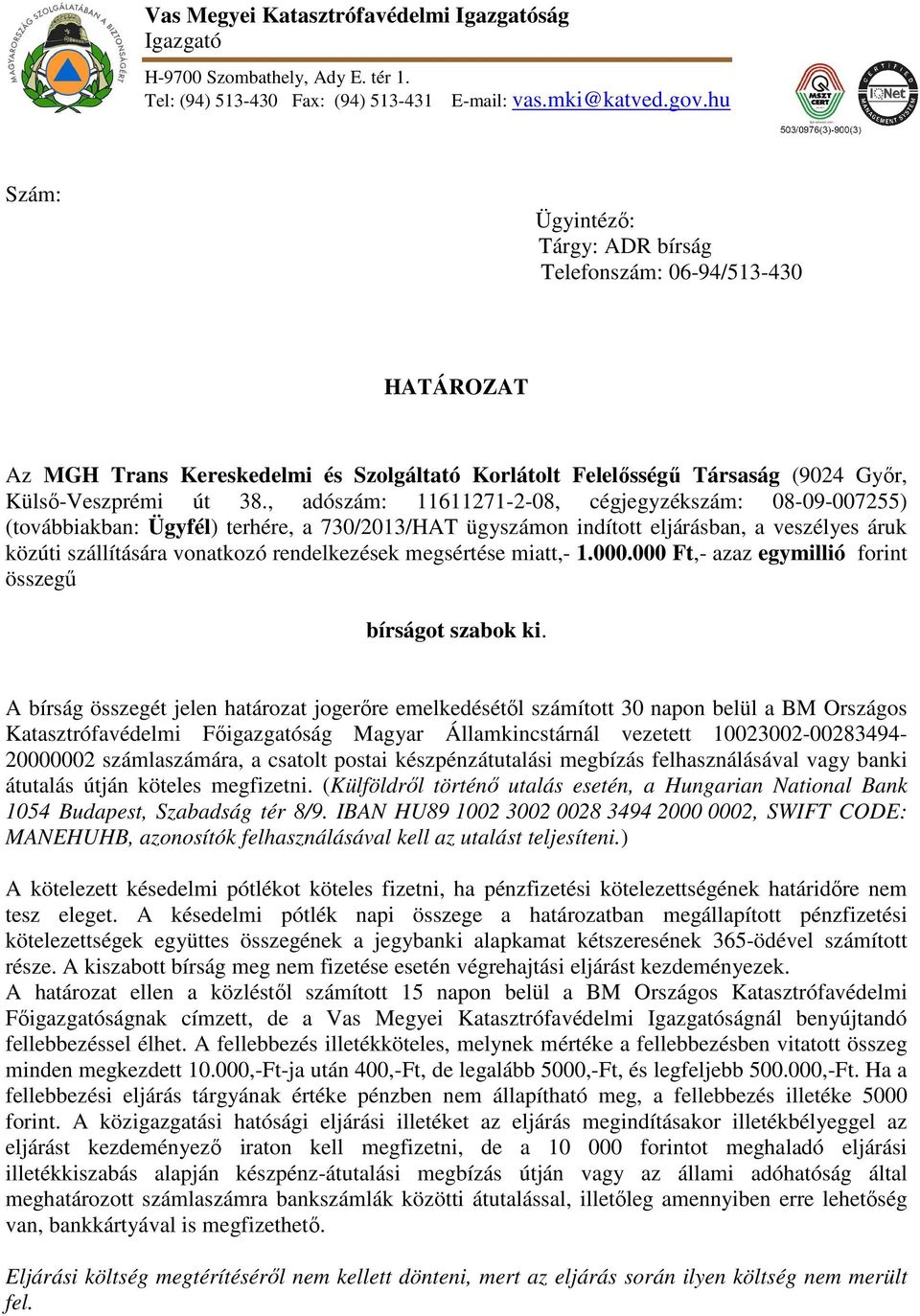 , adószám: 11611271-2-08, cégjegyzékszám: 08-09-007255) (továbbiakban: Ügyfél) terhére, a 730/2013/HAT ügyszámon indított eljárásban, a veszélyes áruk közúti szállítására vonatkozó rendelkezések