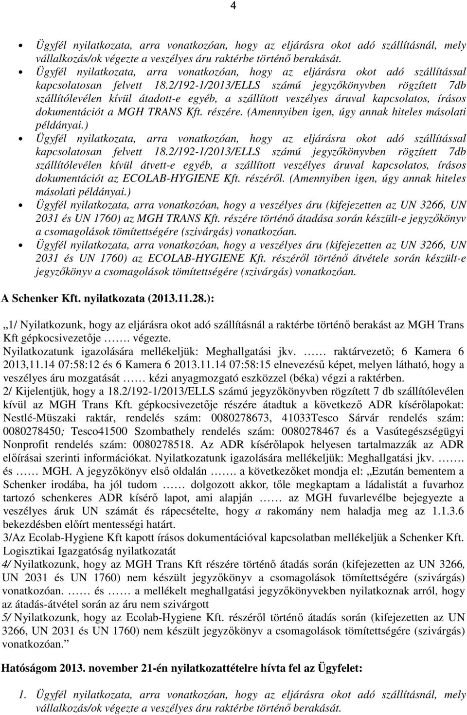 2/192-1/2013/ELLS számú jegyzőkönyvben rögzített 7db szállítólevélen kívül átadott-e egyéb, a szállított veszélyes áruval kapcsolatos, írásos dokumentációt a MGH TRANS Kft. részére.