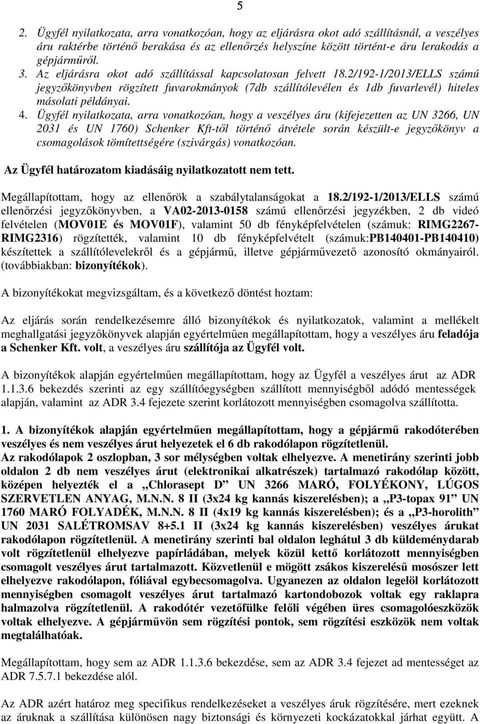 Ügyfél nyilatkozata, arra vonatkozóan, hogy a veszélyes áru (kifejezetten az UN 3266, UN 2031 és UN 1760) Schenker Kft-től történő átvétele során készült-e jegyzőkönyv a csomagolások tömítettségére