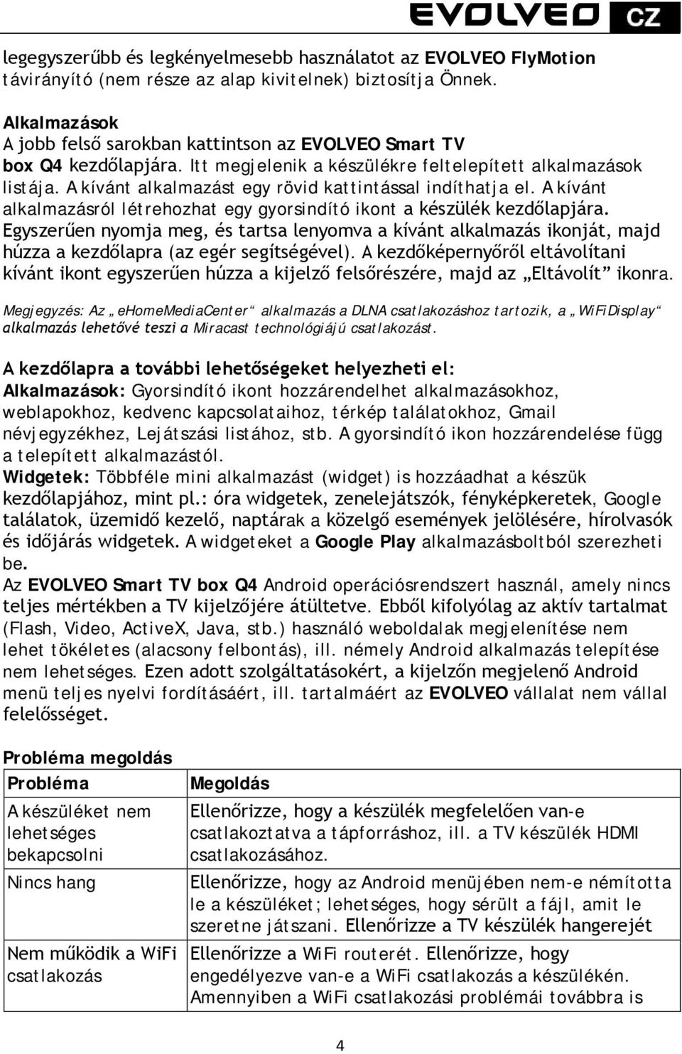 A kívánt alkalmazást egy rövid kattintással indíthatja el. A kívánt alkalmazásról létrehozhat egy gyorsindító ikont a készülék kezdőlapjára.