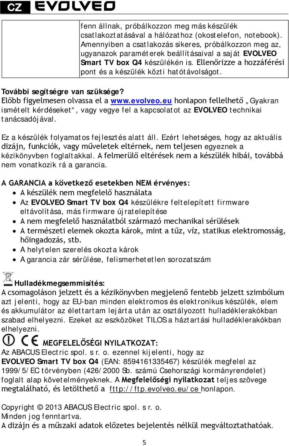 Ellenőrizze a hozzáférési pont és a készülék közti hatótávolságot. További segítségre van szüksége? Előbb figyelmesen olvassa el a www.evolveo.