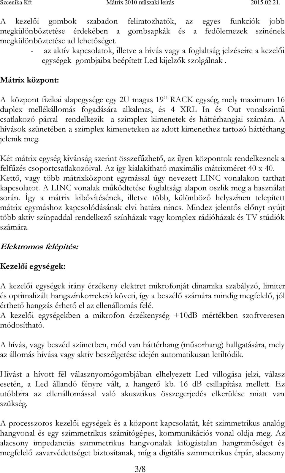 Mátrix központ: A központ fizikai alapegysége egy 2U magas 19 RACK egység, mely maximum 16 duplex mellékállomás fogadására alkalmas, és 4 XRL In és Out vonalszintű csatlakozó párral rendelkezik a