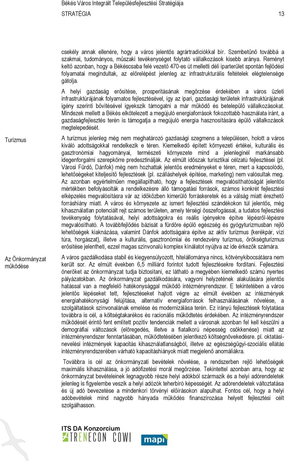 Reményt keltő azonban, hogy a Békéscsaba felé vezető 470-es út melletti déli iparterület spontán fejlődési folyamatai megindultak, az előrelépést jelenleg az infrastrukturális feltételek