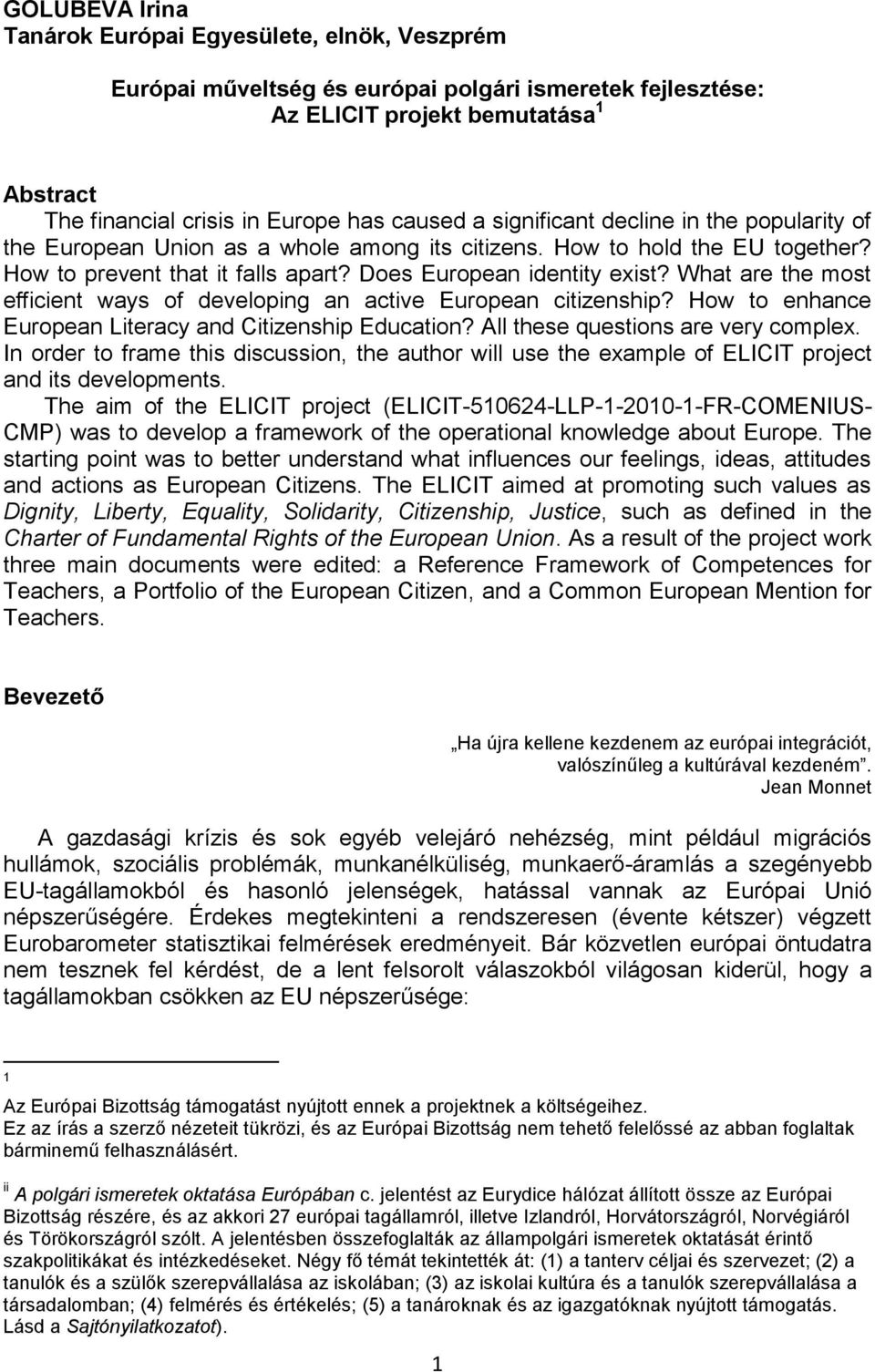 What are the most efficient ways of developing an active European citizenship? How to enhance European Literacy and Citizenship Education? All these questions are very complex.