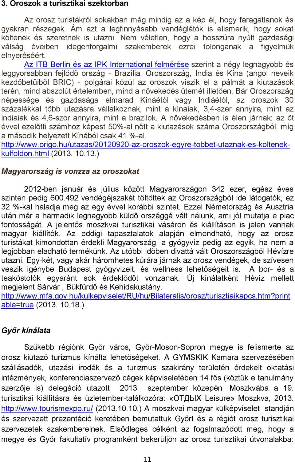 Nem véletlen, hogy a hosszúra nyúlt gazdasági válság éveiben idegenforgalmi szakemberek ezrei tolonganak a figyelmük elnyeréséért.