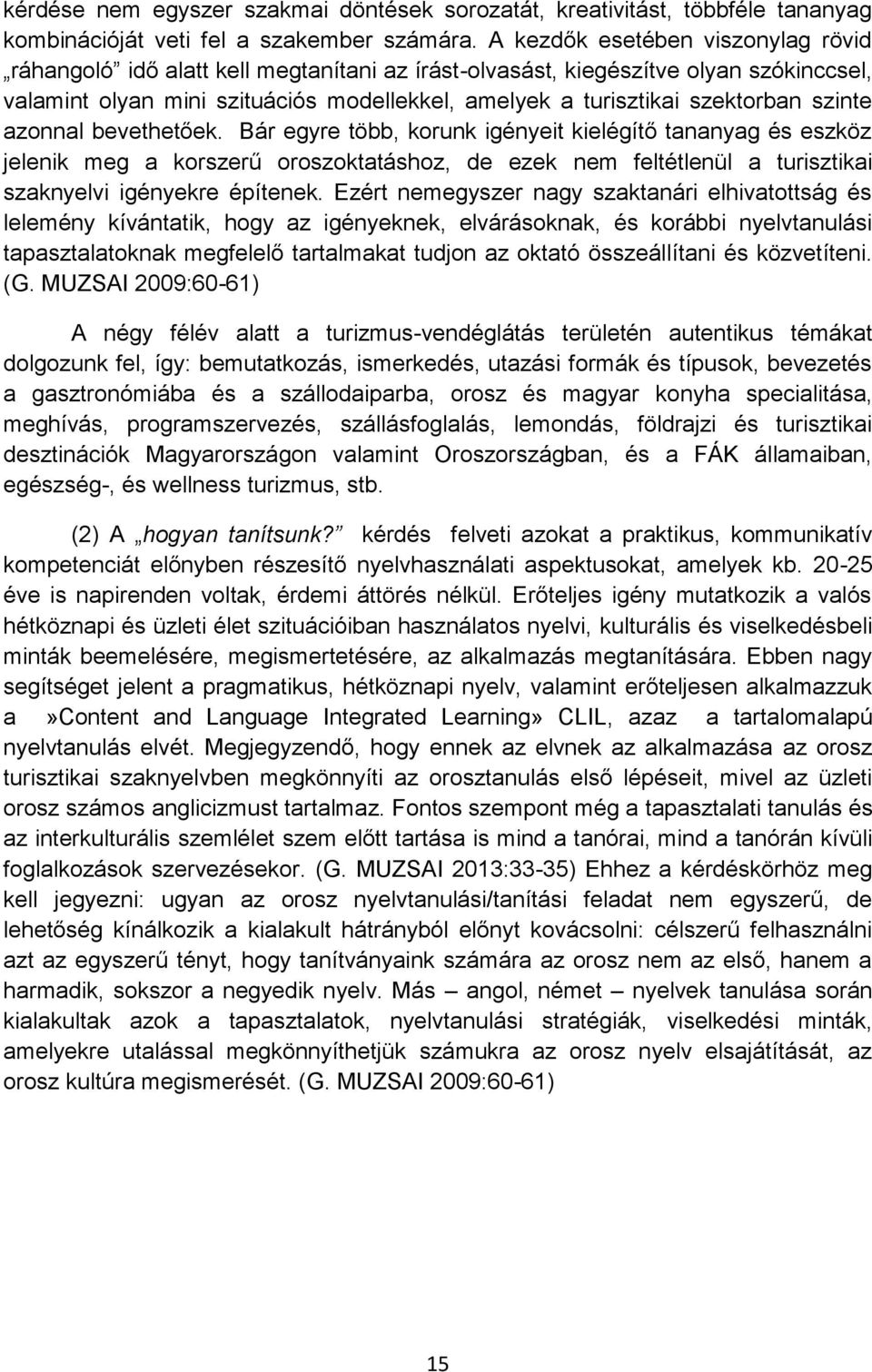 szinte azonnal bevethetőek. Bár egyre több, korunk igényeit kielégítő tananyag és eszköz jelenik meg a korszerű oroszoktatáshoz, de ezek nem feltétlenül a turisztikai szaknyelvi igényekre építenek.