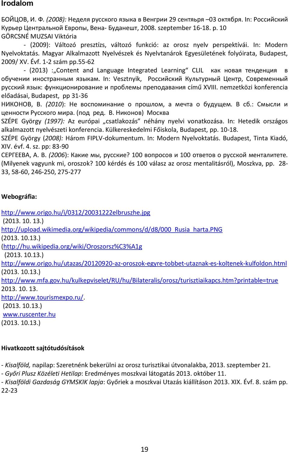 Magyar Alkalmazott Nyelvészek és Nyelvtanárok Egyesületének folyóirata, Budapest, 2009/ XV. Évf. 1-2 szám pp.
