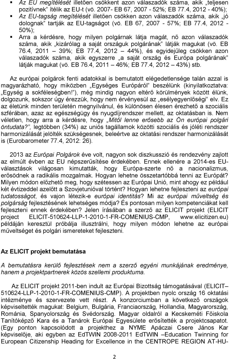 4, 2012-50%); Arra a kérdésre, hogy milyen polgárnak látja magát, nő azon válaszadók száma, akik kizárólag a saját országuk polgárának látják magukat (vö. EB 76.4, 2011 39%; EB 77.