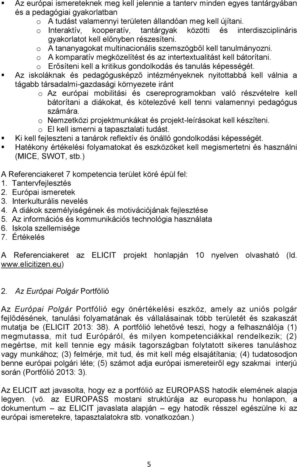 o A komparatív megközelítést és az intertextualitást kell bátorítani. o Erősíteni kell a kritikus gondolkodás és tanulás képességét.