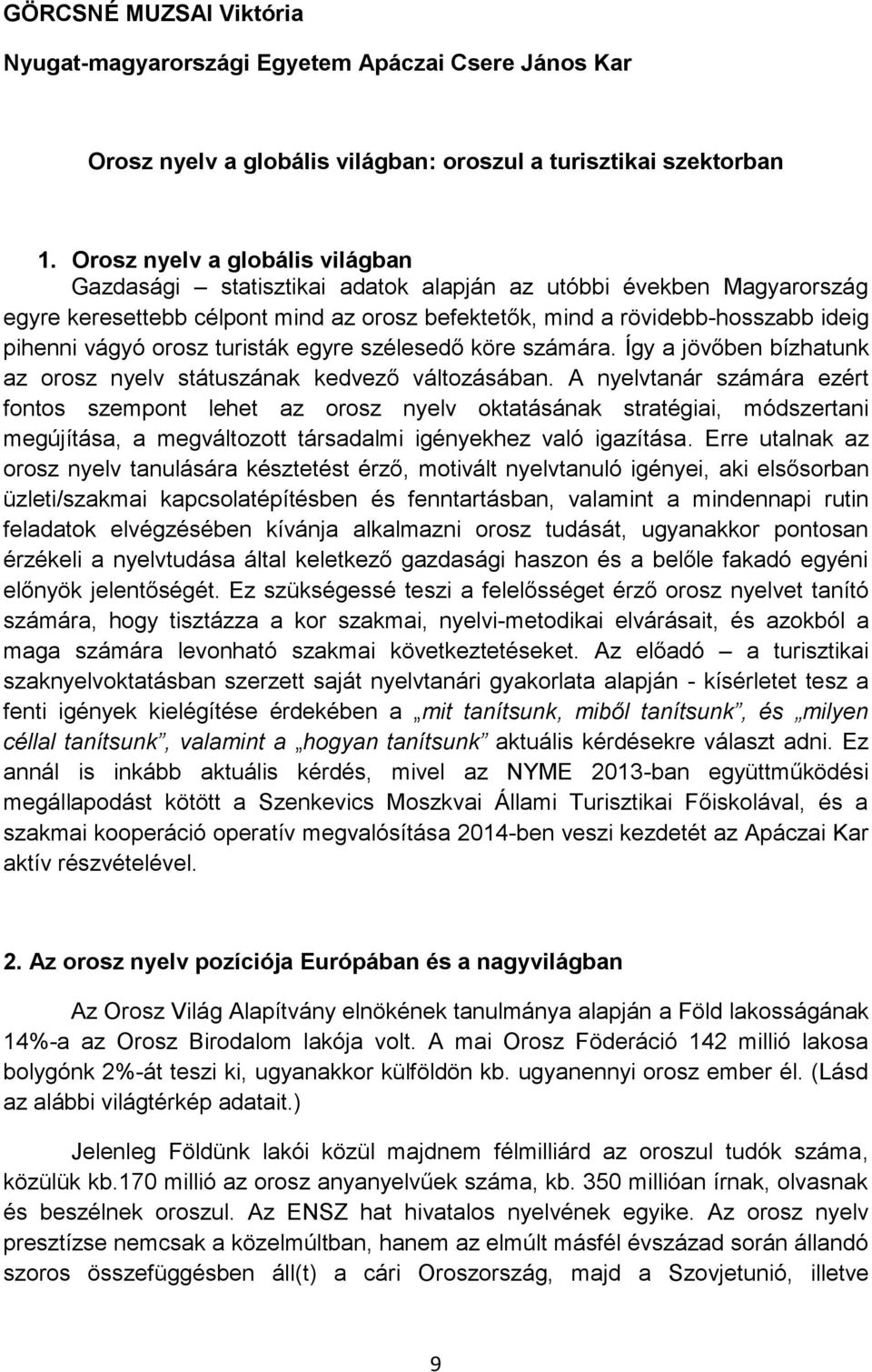 orosz turisták egyre szélesedő köre számára. Így a jövőben bízhatunk az orosz nyelv státuszának kedvező változásában.