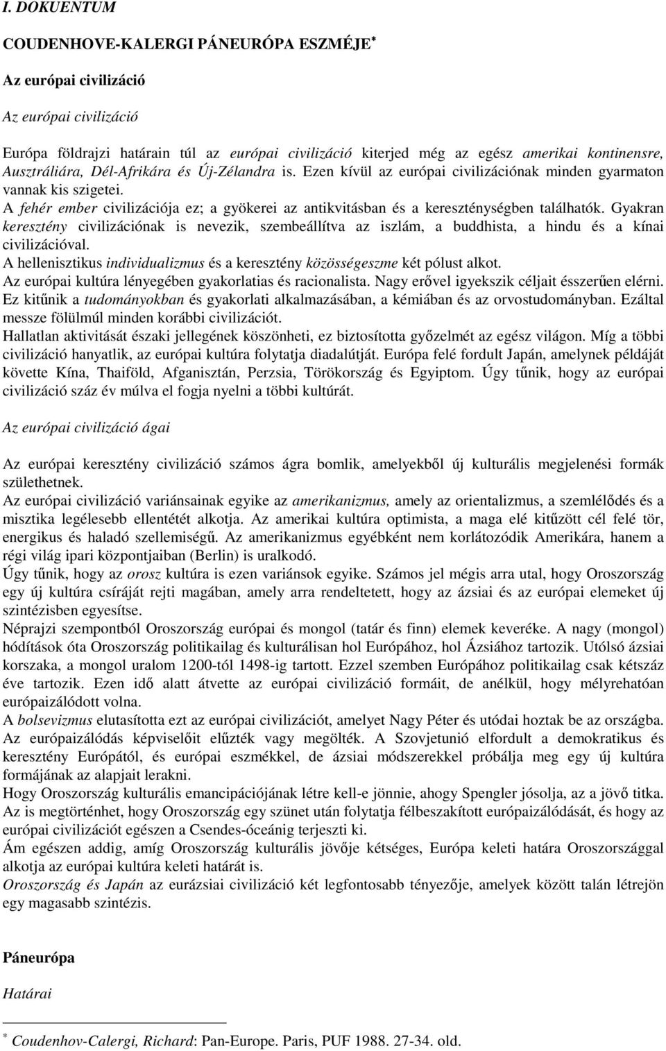 A fehér ember civilizációja ez; a gyökerei az antikvitásban és a kereszténységben találhatók.