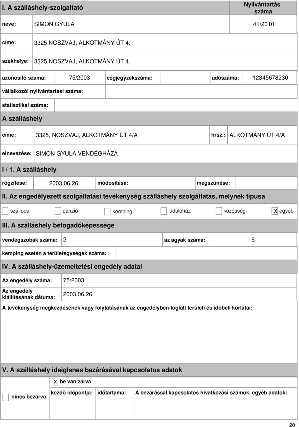 75/2003 cégjegyzék: adó: 12345678230 vállalkozói nyilvántartási : statisztikai : címe: 3325, NOSZVAJ, ALKOTMÁNY ÚT 4/A hrsz.