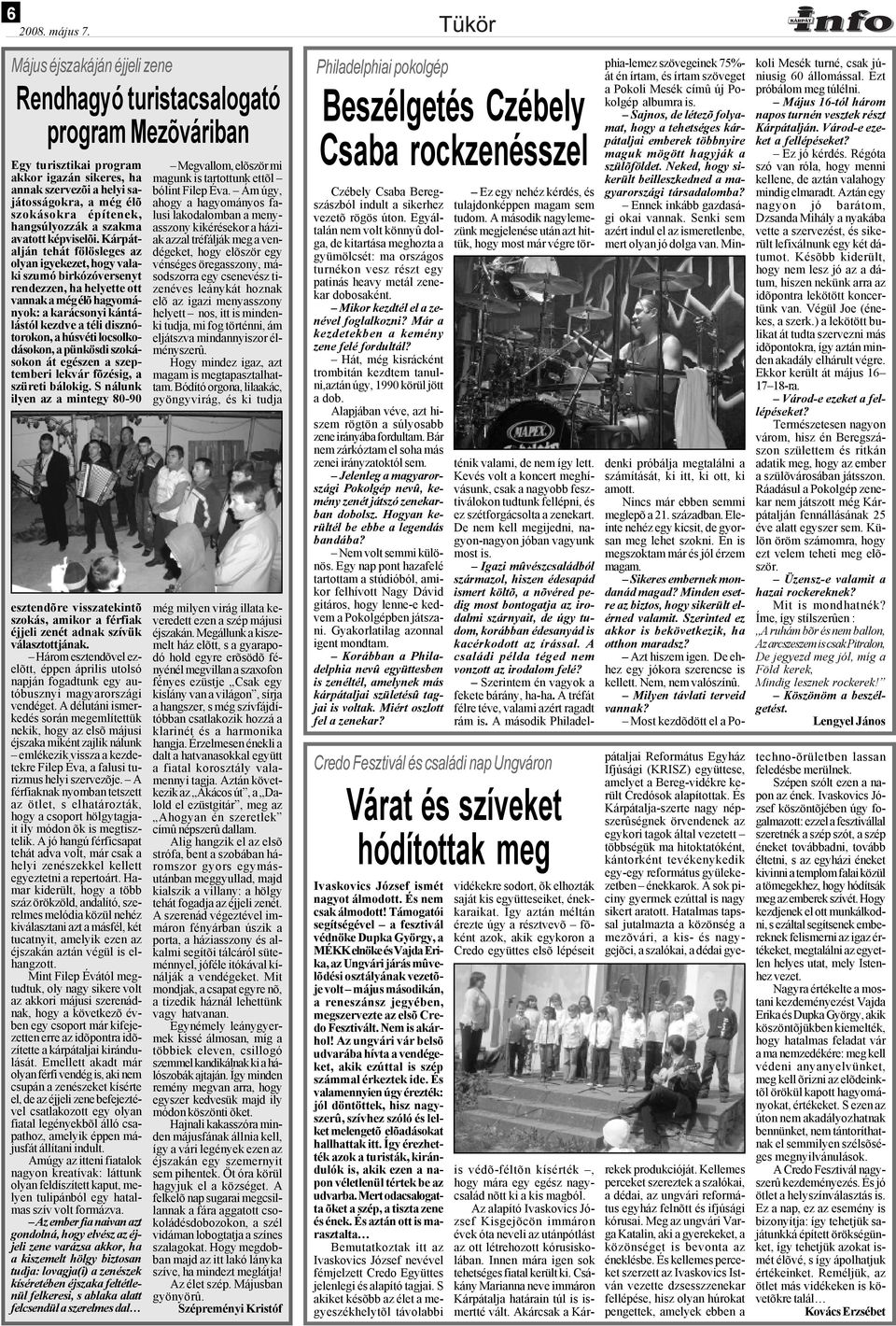 Kárpátalján tehát fölösleges az olyan igyekezet, hogy valaki szumó birkózóversenyt rendezzen, ha helyette ott vannak a még élõ hagyományok: a karácsonyi kántálástól kezdve a téli disznótorokon, a