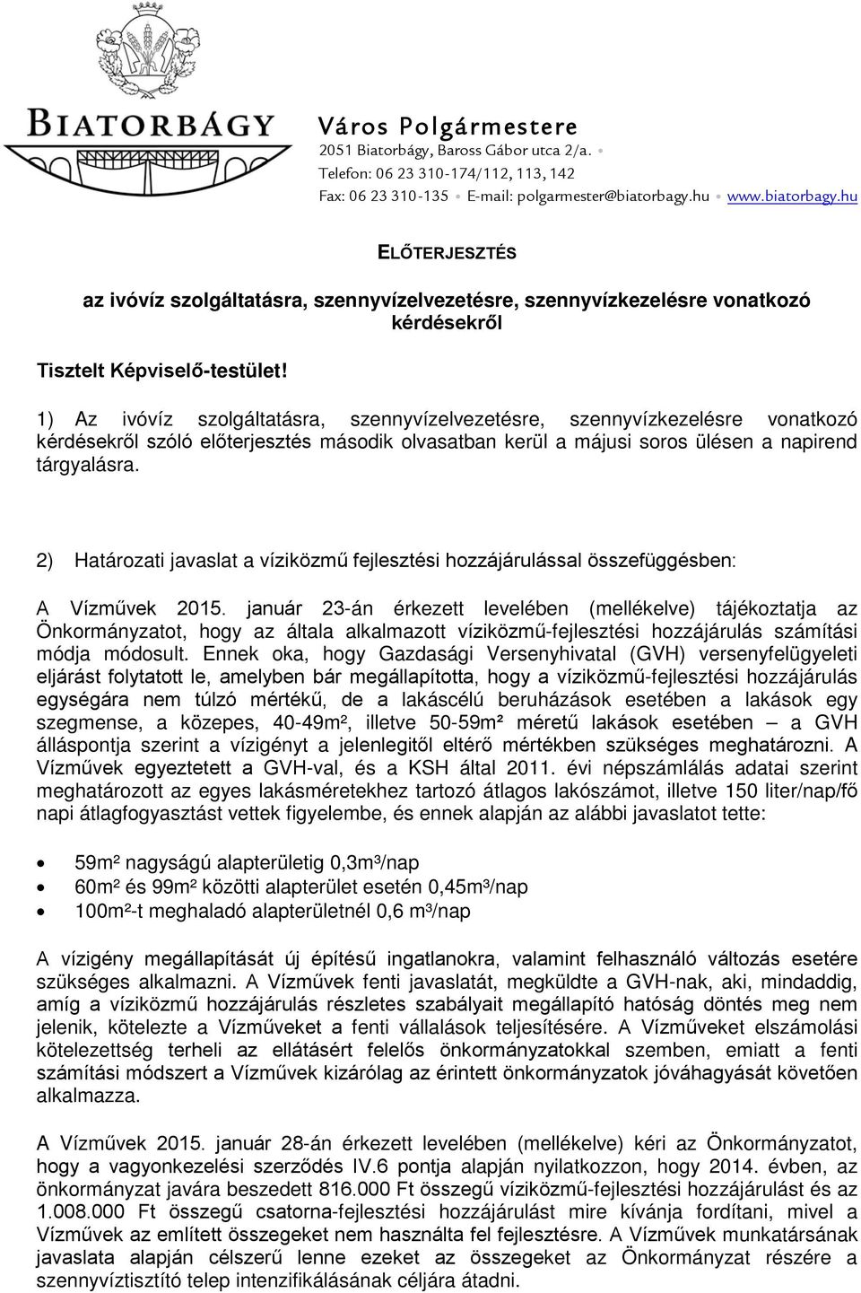 1) Az ivóvíz szolgáltatásra, szennyvízelvezetésre, szennyvízkezelésre vonatkozó kérdésekről szóló előterjesztés második olvasatban kerül a májusi soros ülésen a napirend tárgyalásra.