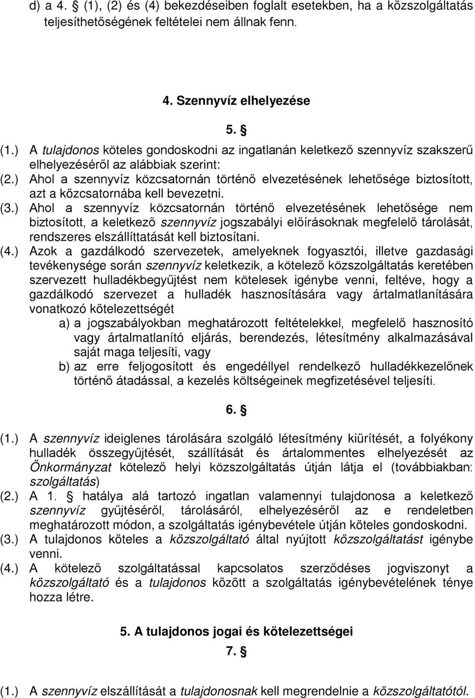 ) Ahol a szennyvíz közcsatornán történő elvezetésének lehetősége nem biztosított, a keletkező szennyvíz jogszabályi előírásoknak megfelelő tárolását, rendszeres elszállíttatását kell biztosítani. (4.