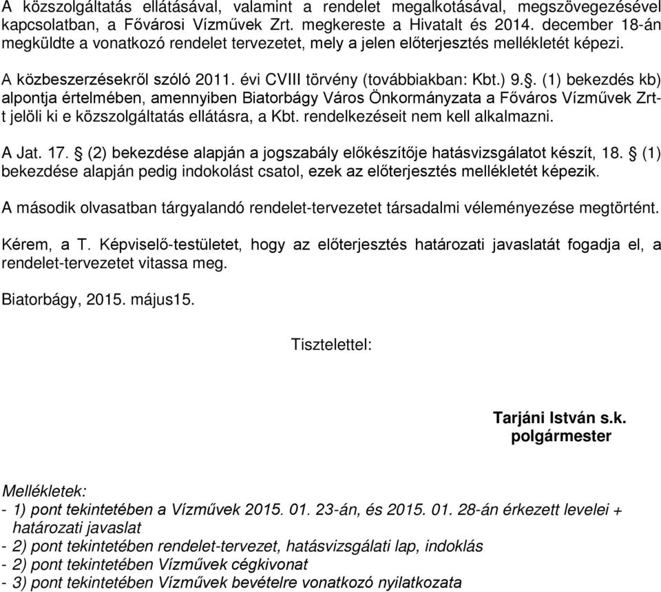 . (1) bekezdés kb) alpontja értelmében, amennyiben Biatorbágy Város Önkormányzata a Főváros Vízművek Zrtt jelöli ki e közszolgáltatás ellátásra, a Kbt. rendelkezéseit nem kell alkalmazni. A Jat. 17.