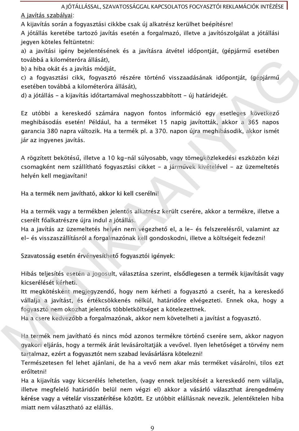 (gépjármű esetében továbbá a kilométeróra állását), b) a hiba okát és a javítás módját, c) a fogyasztási cikk, fogyasztó részére történő visszaadásának időpontját, (gépjármű esetében továbbá a