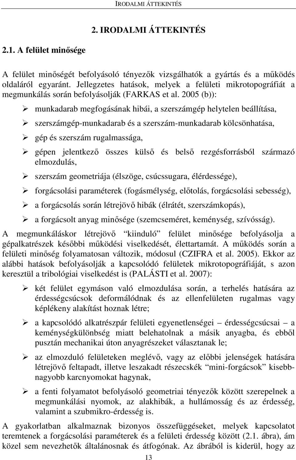 2005 (b)): munkadarab megfogásának hibái, a szerszámgép helytelen beállítása, szerszámgép-munkadarab és a szerszám-munkadarab kölcsönhatása, gép és szerszám rugalmassága, gépen jelentkezı összes
