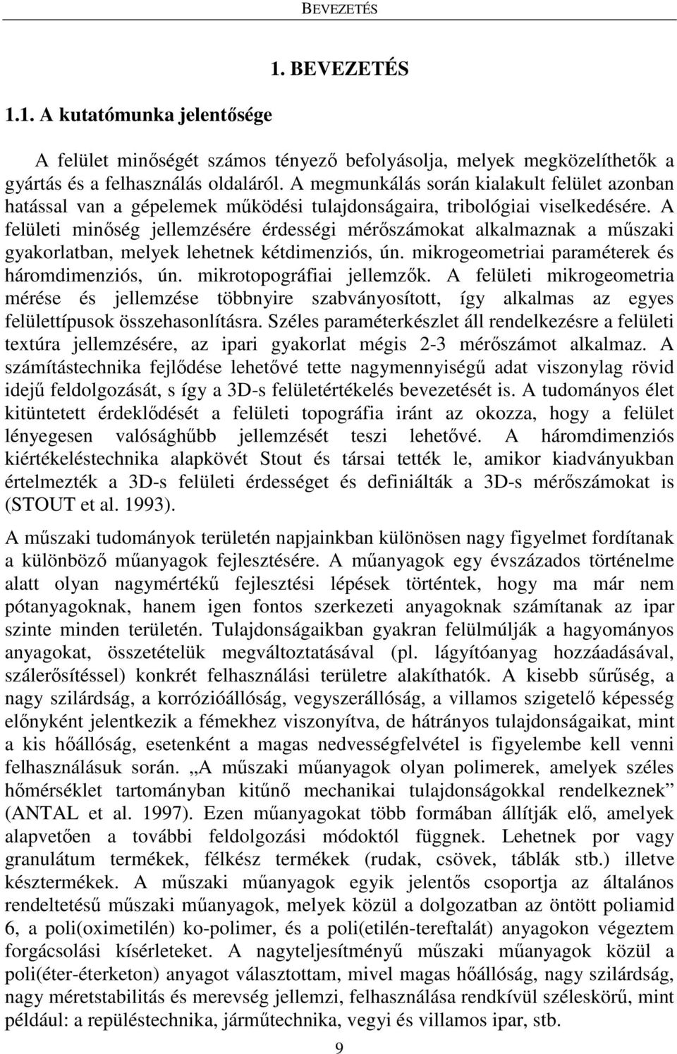 A felületi minıség jellemzésére érdességi mérıszámokat alkalmaznak a mőszaki gyakorlatban, melyek lehetnek kétdimenziós, ún. mikrogeometriai paraméterek és háromdimenziós, ún.