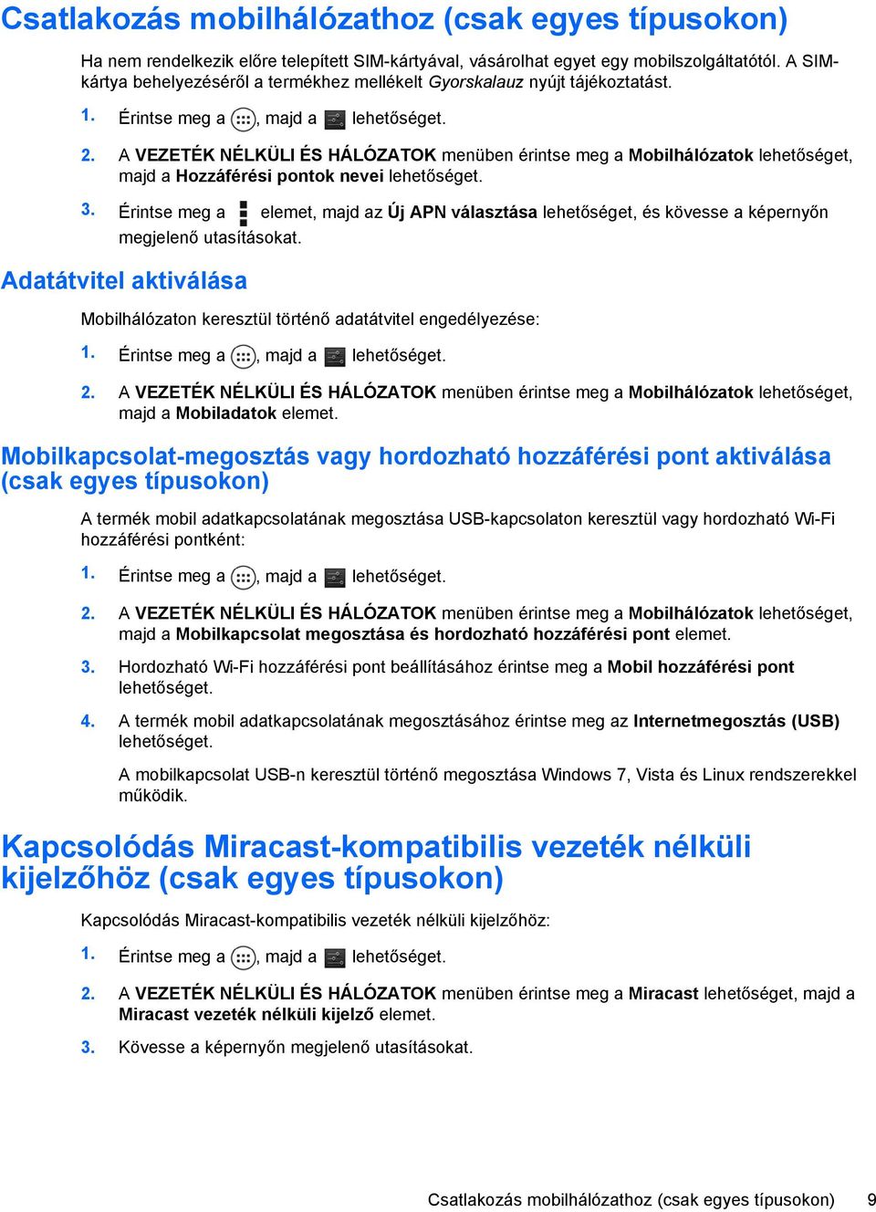 A VEZETÉK NÉLKÜLI ÉS HÁLÓZATOK menüben érintse meg a Mobilhálózatok lehetőséget, majd a Hozzáférési pontok nevei lehetőséget. 3.