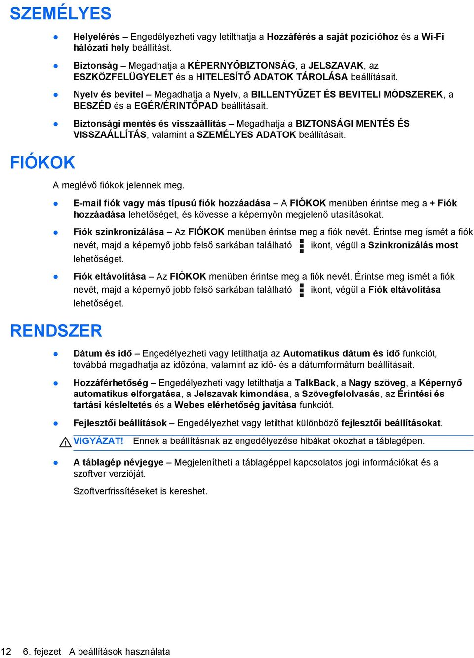 Nyelv és bevitel Megadhatja a Nyelv, a BILLENTYŰZET ÉS BEVITELI MÓDSZEREK, a BESZÉD és a EGÉR/ÉRINTŐPAD beállításait.