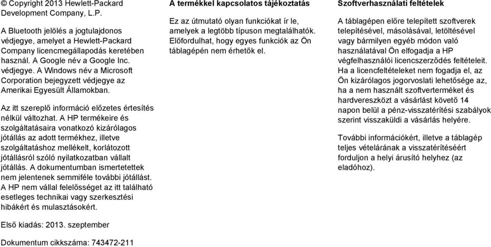 A HP termékeire és szolgáltatásaira vonatkozó kizárólagos jótállás az adott termékhez, illetve szolgáltatáshoz mellékelt, korlátozott jótállásról szóló nyilatkozatban vállalt jótállás.