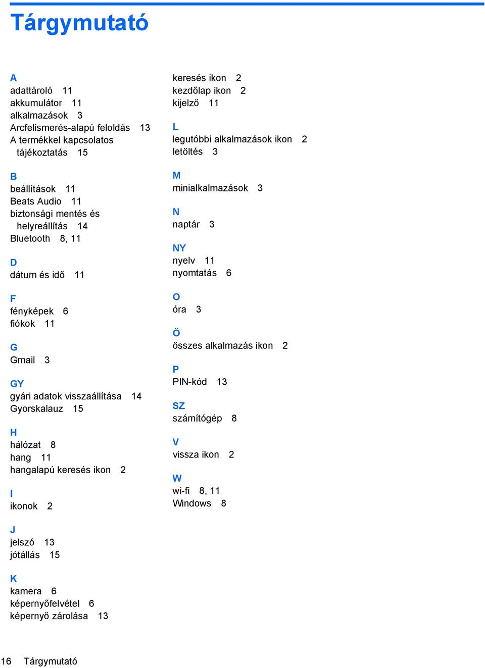 keresés ikon 2 I ikonok 2 keresés ikon 2 kezdőlap ikon 2 kijelző 11 L legutóbbi alkalmazások ikon 2 letöltés 3 M minialkalmazások 3 N naptár 3 NY nyelv 11 nyomtatás 6 O óra 3 Ö