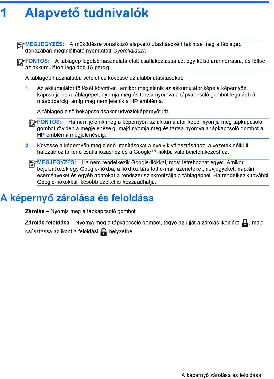 Az akkumulátor töltését követően, amikor megjelenik az akkumulátor képe a képernyőn, kapcsolja be a táblagépet: nyomja meg és tartsa nyomva a tápkapcsoló gombot legalább 5 másodpercig, amíg meg nem