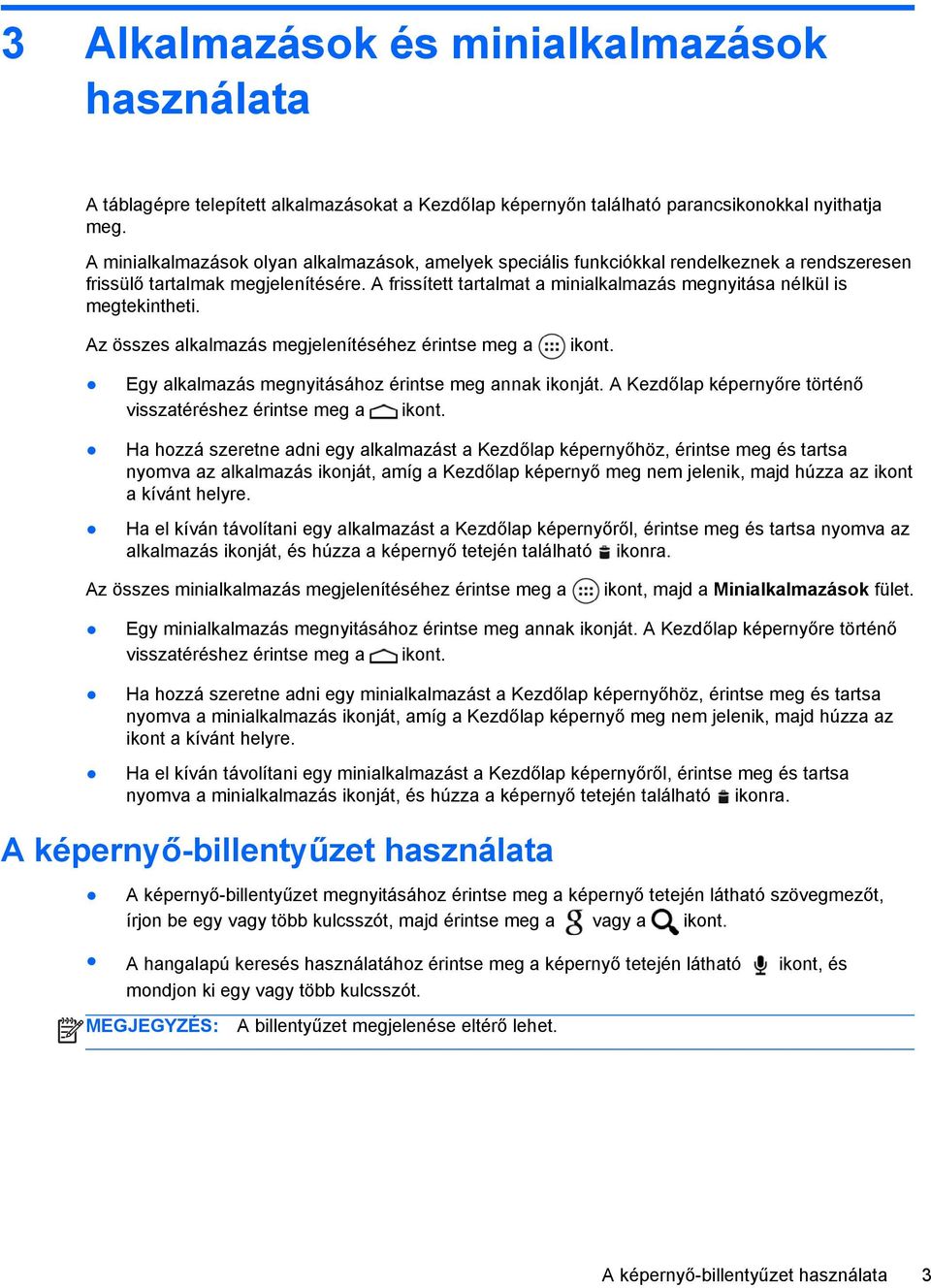 A frissített tartalmat a minialkalmazás megnyitása nélkül is megtekintheti. Az összes alkalmazás megjelenítéséhez érintse meg a ikont. Egy alkalmazás megnyitásához érintse meg annak ikonját.