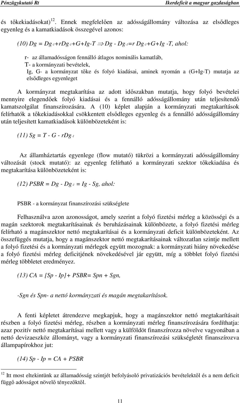 átlagos nominális kamatláb, T- a kormányzati bevételek, Ig, G- a kormányzat tıke és folyó kiadásai, aminek nyomán a (G+Ig-T) mutatja az elsıdleges egyenleget A kormányzat megtakarítása az adott