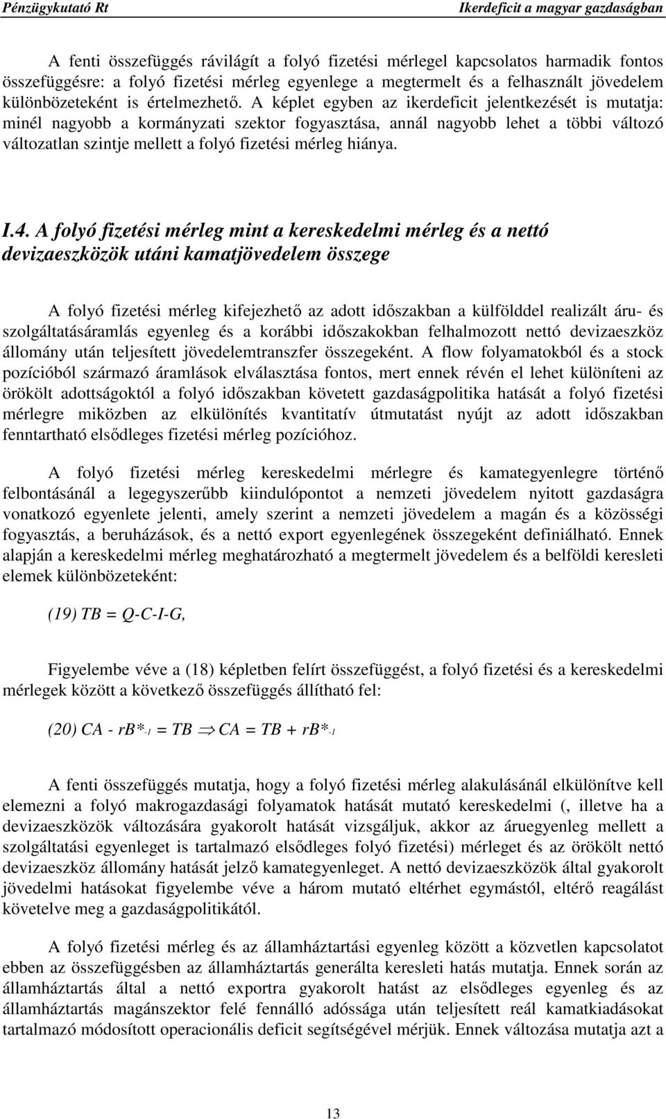 A képlet egyben az ikerdeficit jelentkezését is mutatja: minél nagyobb a kormányzati szektor fogyasztása, annál nagyobb lehet a többi változó változatlan szintje mellett a folyó fizetési mérleg