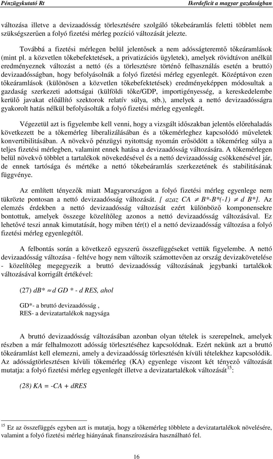 a közvetlen tıkebefektetések, a privatizációs ügyletek), amelyek rövidtávon anélkül eredményeznek változást a nettó (és a törlesztésre történı felhasználás esetén a bruttó) devizaadósságban, hogy