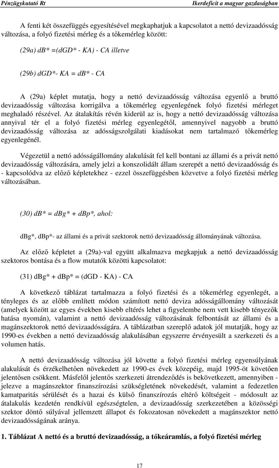 Az átalakítás révén kiderül az is, hogy a nettó devizaadósság változása annyival tér el a folyó fizetési mérleg egyenlegétıl, amennyivel nagyobb a bruttó devizaadósság változása az adósságszolgálati