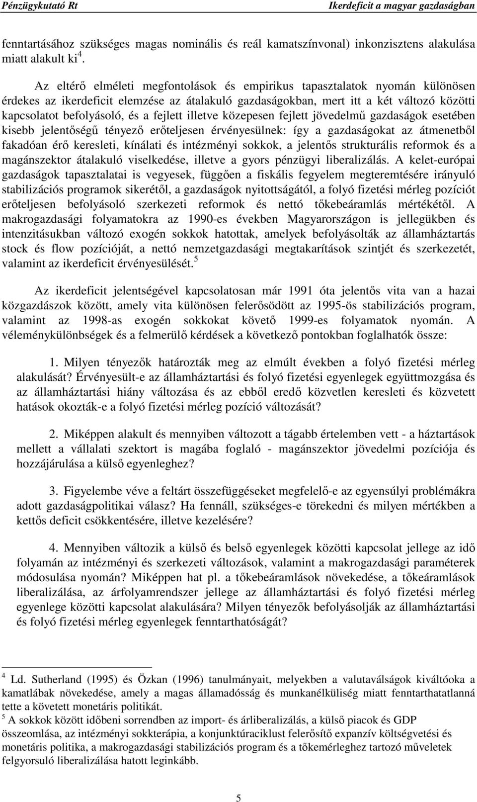 fejlett illetve közepesen fejlett jövedelmő gazdaságok esetében kisebb jelentıségő tényezı erıteljesen érvényesülnek: így a gazdaságokat az átmenetbıl fakadóan érı keresleti, kínálati és intézményi