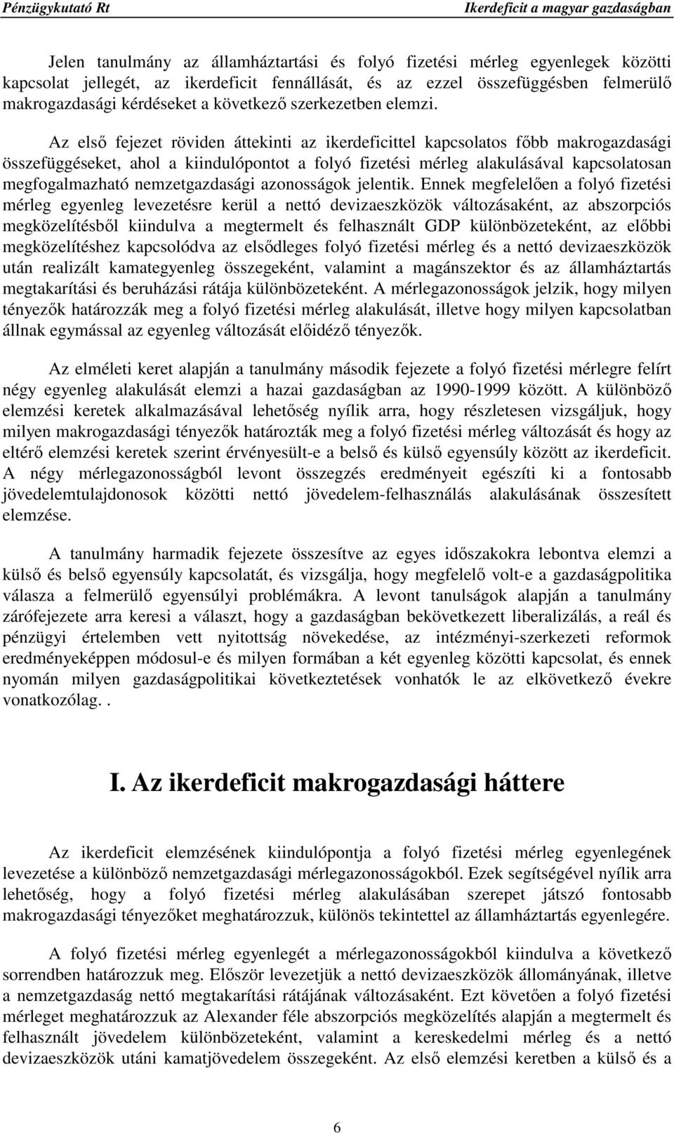 Az elsı fejezet röviden áttekinti az ikerdeficittel kapcsolatos fıbb makrogazdasági összefüggéseket, ahol a kiindulópontot a folyó fizetési mérleg alakulásával kapcsolatosan megfogalmazható