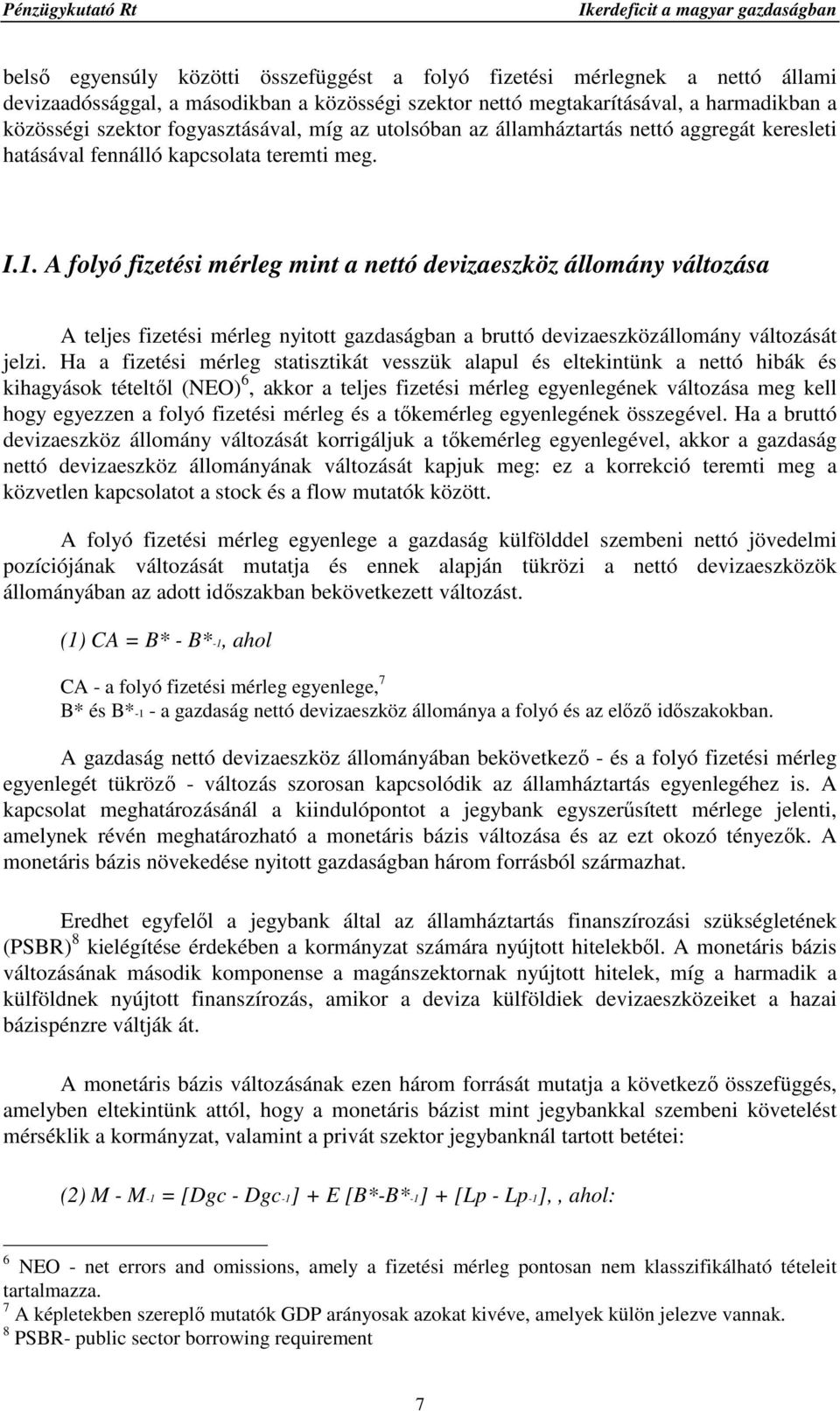 A folyó fizetési mérleg mint a nettó devizaeszköz állomány változása A teljes fizetési mérleg nyitott gazdaságban a bruttó devizaeszközállomány változását jelzi.