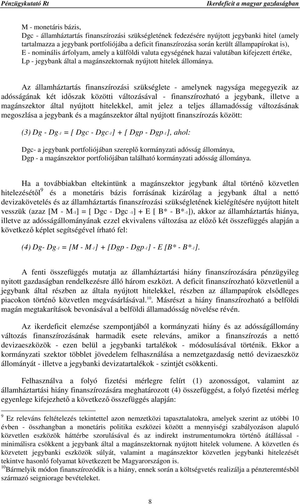 Az államháztartás finanszírozási szükséglete - amelynek nagysága megegyezik az adósságának két idıszak közötti változásával - finanszírozható a jegybank, illetve a magánszektor által nyújtott