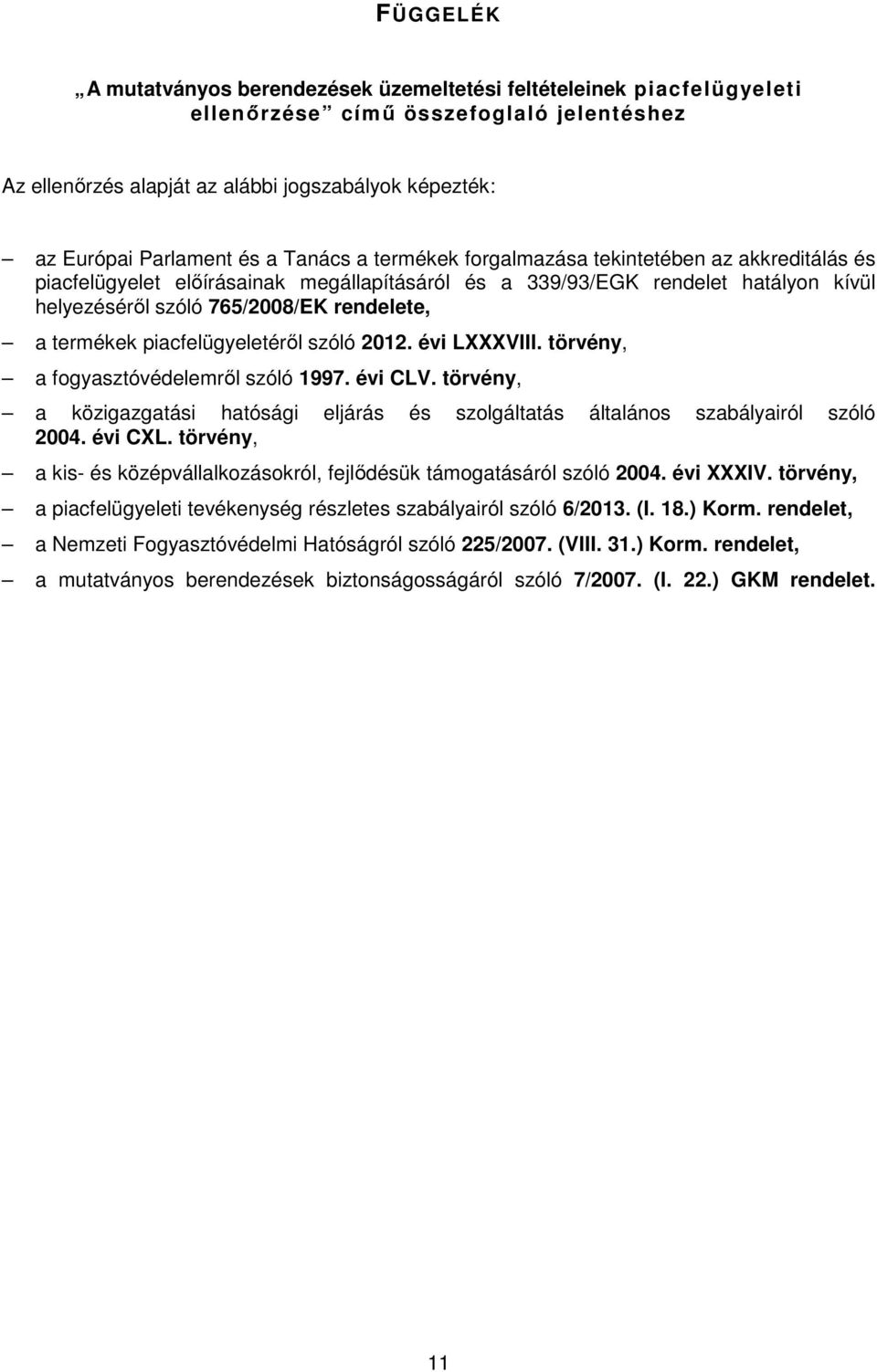 termékek piacfelügyeletérıl szóló 2012. évi LXXXVIII. törvény, a fogyasztóvédelemrıl szóló 1997. évi CLV. törvény, a közigazgatási hatósági eljárás és szolgáltatás általános szabályairól szóló 2004.