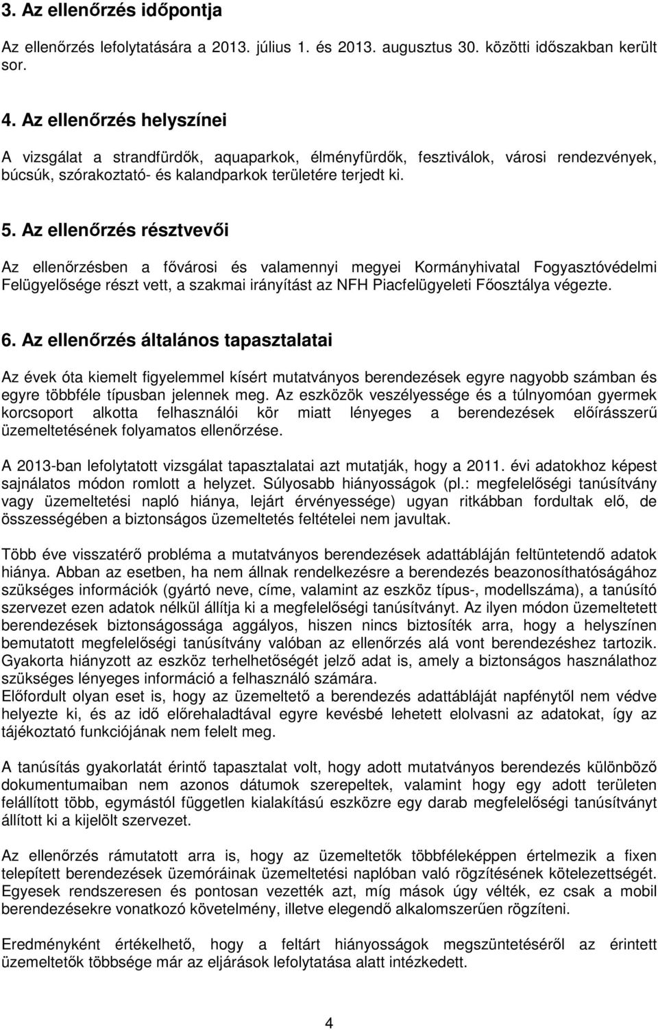 Az ellenırzés résztvevıi Az ellenırzésben a fıvárosi és valamennyi megyei Kormányhivatal Fogyasztóvédelmi Felügyelısége részt vett, a szakmai irányítást az NFH Piacfelügyeleti Fıosztálya végezte. 6.