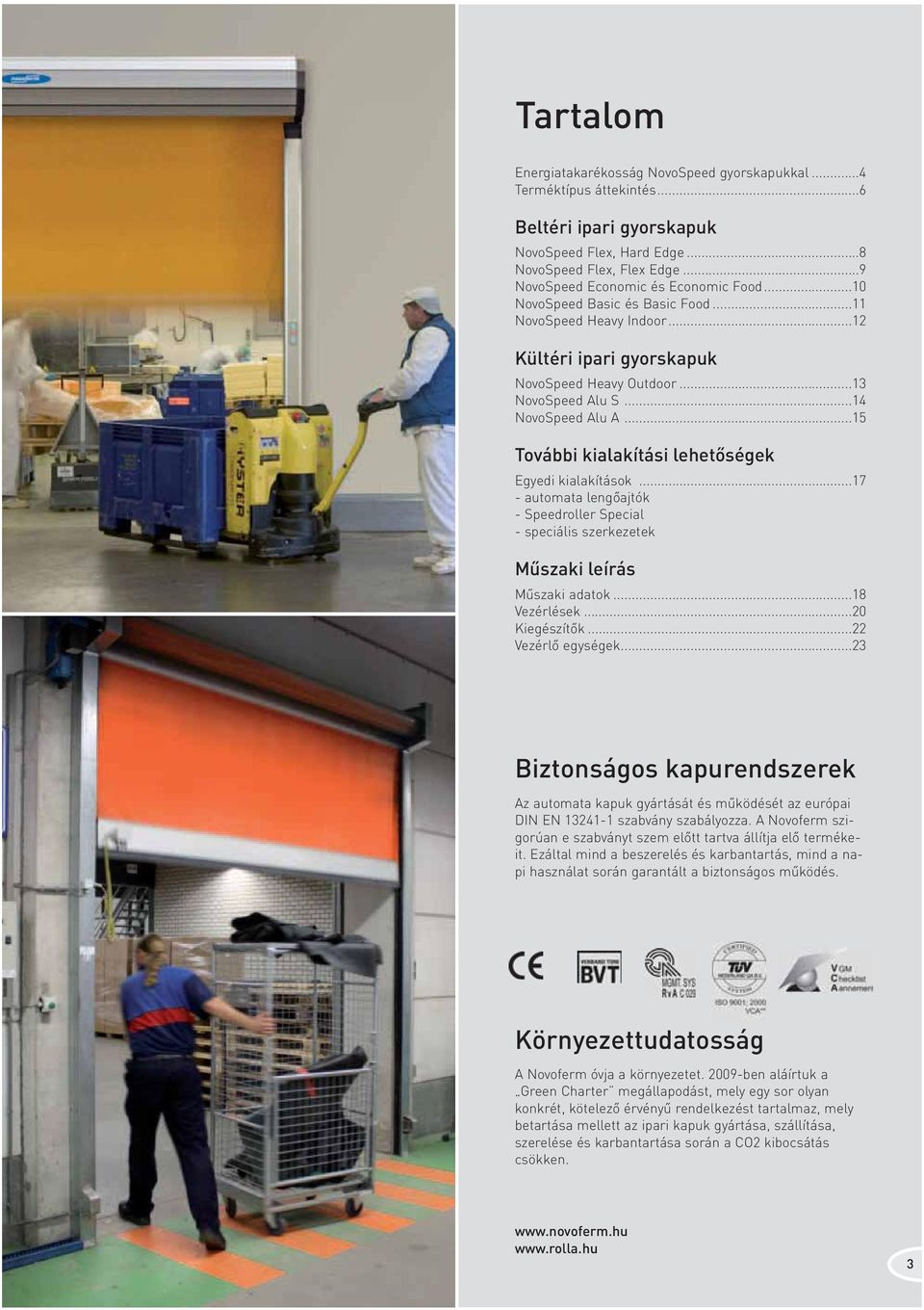 ..4 NovoSpeed Alu A...5 További kialakítási lehetőségek Egyedi kialakítások...7 - automata lengőajtók - Speedroller Special - speciális szerkezetek Műszaki leírás Műszaki adatok...8 Vezérlések.