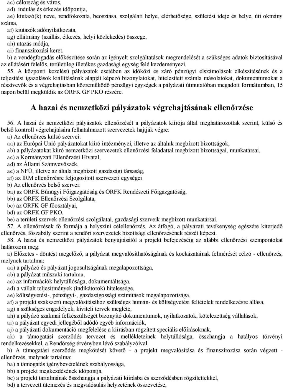 b) a vendégfogadás előkészítése során az igényelt szolgáltatások megrendelését a szükséges adatok biztosításával az ellátásért felelős, területileg illetékes gazdasági egység felé kezdeményezi. 55.